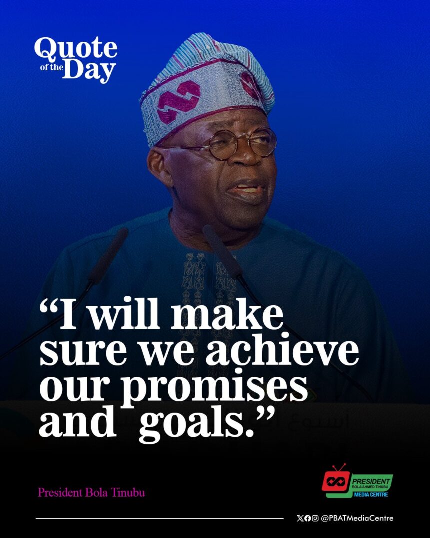 I will make sure we achieve our promises and goals – President Bola Tinubu