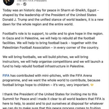 Head Of FIFA Gianni Infantino, At The Gaza Peace Summit Pledges To Rebuild The War Razed Nations With Football As A Unifier, Appreciates Trump Effort.