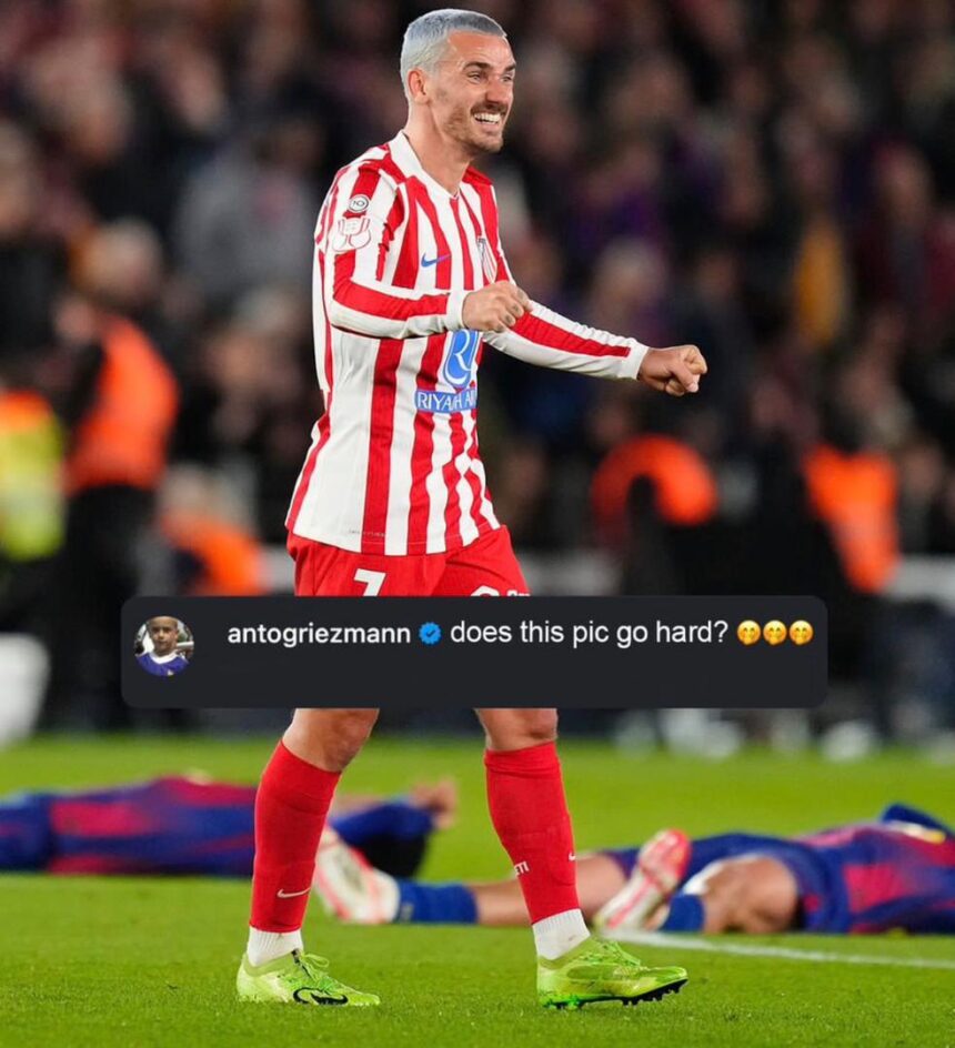 Antoine Griezmann Takes A Diss At FC Barcelona After Atletico Madrid Beat FC Barcelona 4-3 On Aggregate To Qualify For Copa Del Rey Final.
